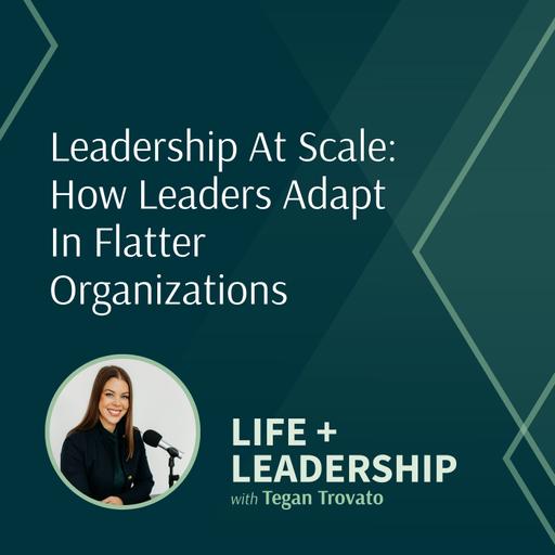 Leadership at Scale: How Leaders Adapt In Flatter Organizations