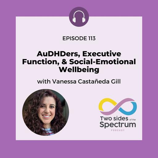 AuDHDers, Executive Function, & Social-Emotional Wellbeing with Vanessa Castañeda Gill