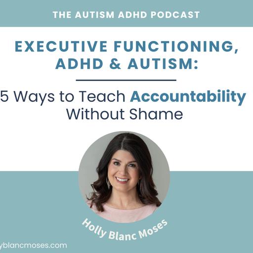 Executive Functioning, ADHD & Autism: 5 Ways to Teach Accountability Without Shame