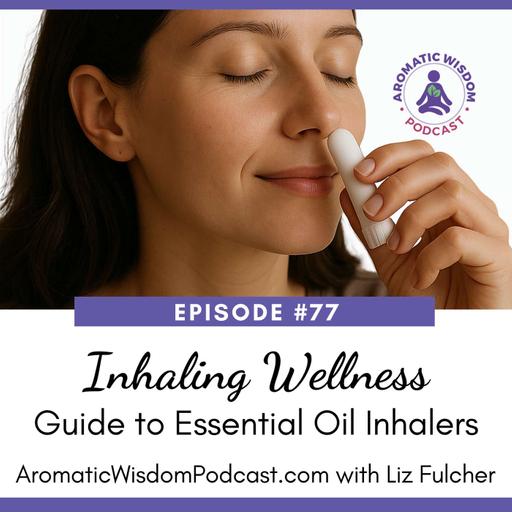 77: Inhaling Wellness: How to Make and Use an Essential Oil Nasal Inhaler