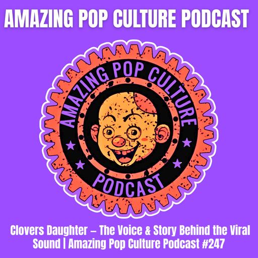 Clover’s Daughter — The Voice & Story Behind the Viral Sound | Amazing Pop Culture Podcast #247