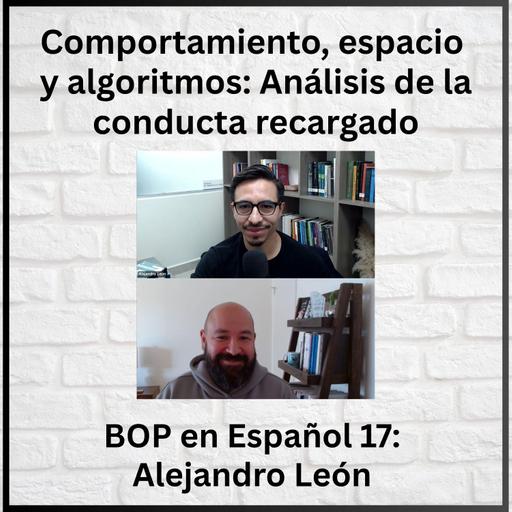 Comportamiento, espacio y algoritmos: Análisis de la conducta recargado, BOP en Español 17 con Alejandro León