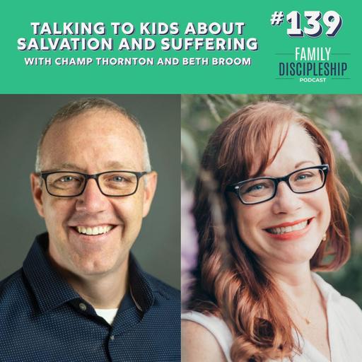 #139 - Talking to Kids About Salvation and Suffering with Champ Thornton and Beth Broom