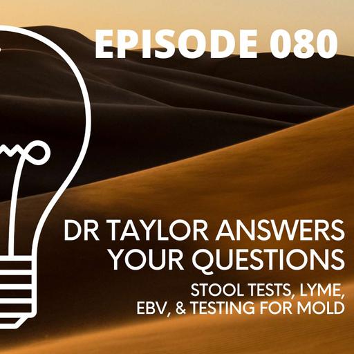 080 - Dr. Taylor Talks Stool Tests, Lyme, EBV, & Testing for Mold