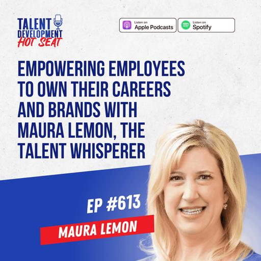 Empowering Employees to Own Their Careers and Brands with Maura Lemon, The Talent Whisperer