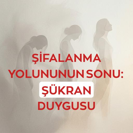 ŞİFALANMA YOLUNUNUN SONU: ŞÜKRAN DUYGUSU