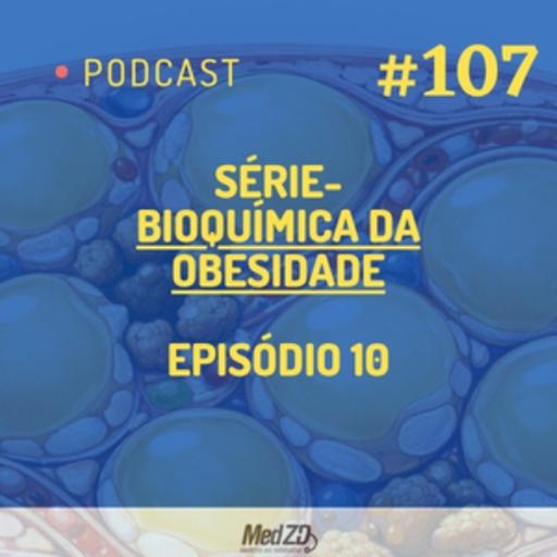 MedZD #107 Série- Bioquímica da Obesidade- Episódio 10