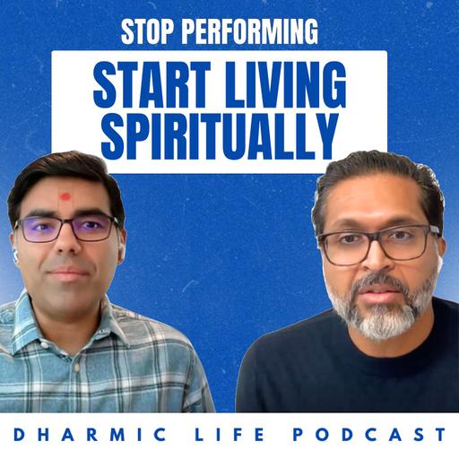 How to Stop Performing and Start Living Spiritually | Dharmic Life