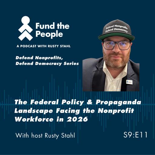 The Federal Policy & Propaganda Landscape Facing the Nonprofit Workforce in 2026 - with host Rusty Stahl, Fund the People