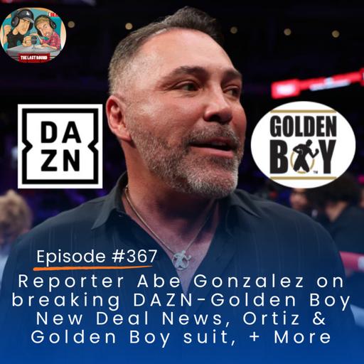 Abe Gonzalez on DAZN & Golden Boy New Deal, Ortiz & Golden Boy Lawsuit, Top Rank, Zuffa, + More