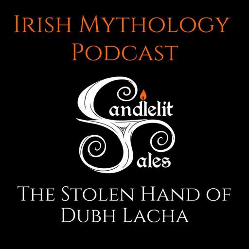 The Stolen Hand of Dubh Lacha - The King and the Cailleach (Irish Mythology Podcast)