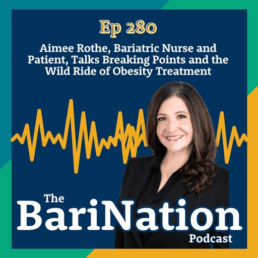 Ep 280: Aimee Rothe, Bariatric Nurse and Patient, Talks Breaking Points and the Wild Ride of Obesity Treatment