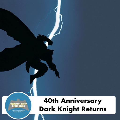 Gotham by Geeks 258 The 40th Anniversary of The Dark Knight Returns