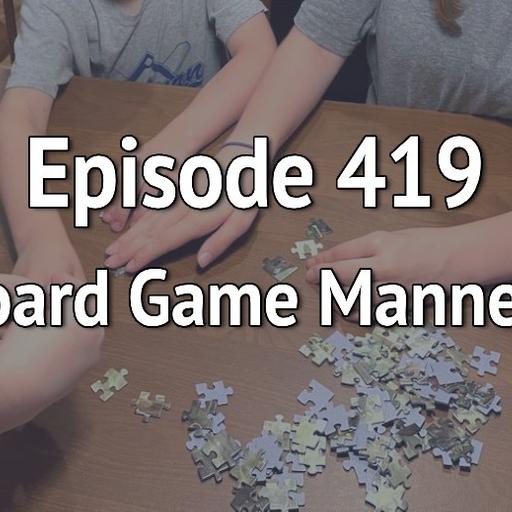 Episode 419 – Teaching Board Game Manners