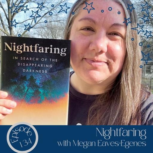 134- Nightfaring with Megan Eaves-Egenes