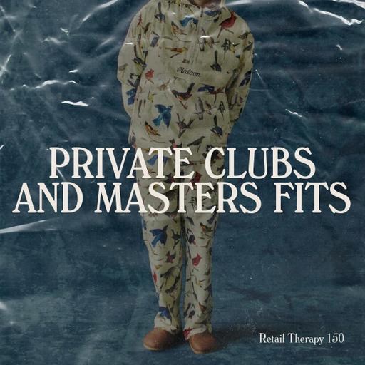 Retail Therapy 150: Private Clubs and Masters Fits