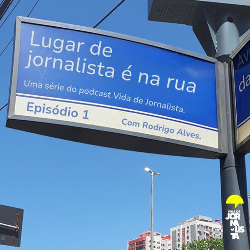 Ep1 - Lugar de jornalista é na rua