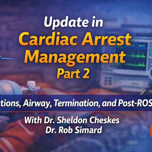 Ep 216 Cardiac Arrest Update: Beyond the 2025 ACLS Guidelines Part 2 – Medications, Airway, Termination and Post-ROSC Care