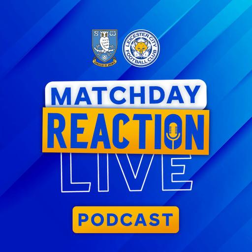 Foxes Can’t Find Winner Away At Hillsborough | Matchday Live Reaction Podcast: Sheffield Wednesday
