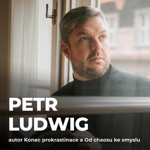 #219: Petr Ludwig – Nebojím se smrti. Bojím se, že bych život neprožil smysluplně a naplno [SPECIÁL]