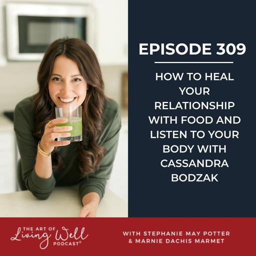 E309: How to Heal Your Relationship With Food and Listen to Your Body with Cassandra Bodzak