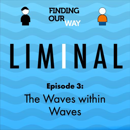 LIMINAL—3: The Waves within Waves