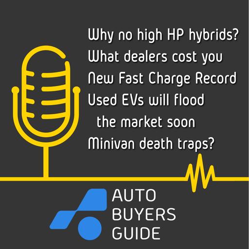 What Dealers Really Cost You, The Used EV Flood Is Coming, High Power Hybrids & Minivan Death Traps