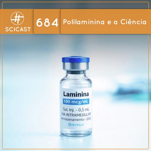 Polilaminina e a Ciência (SciCast #684)