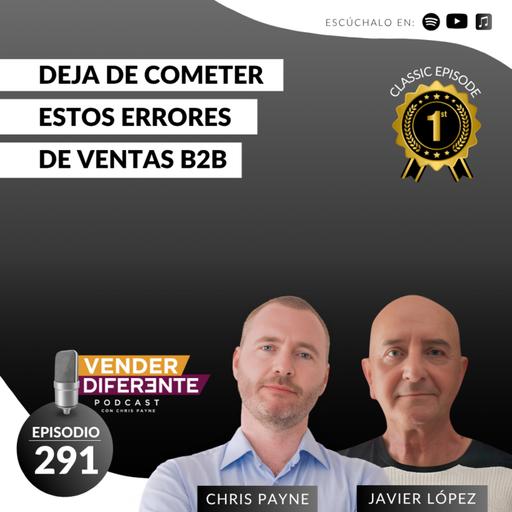 Deja de cometer estos errores de ventas B2B con Javier Lopez y Chris Payne (Episodio 291)