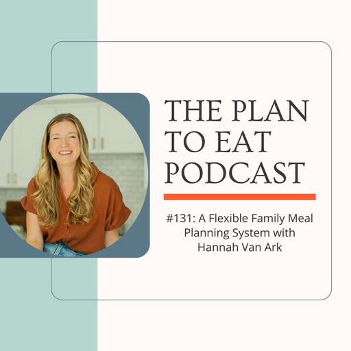 #131: A Flexible Family Meal Planning System with Hannah Van Ark