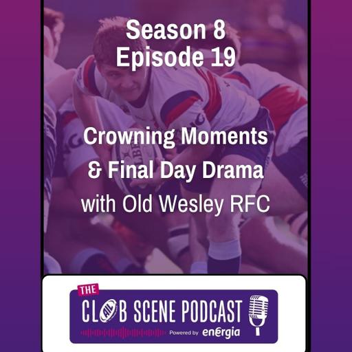 S8 EP19 - Crowning Moments & Final Day Drama w/ Old Wesley RFC