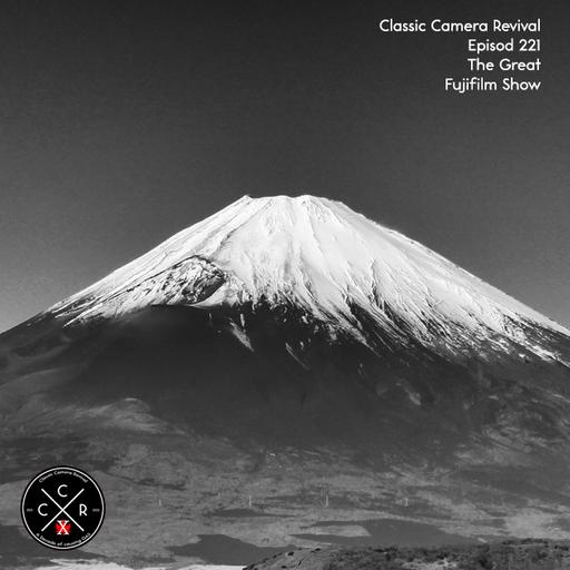 Episode 221 - The Great Fujifilm Show