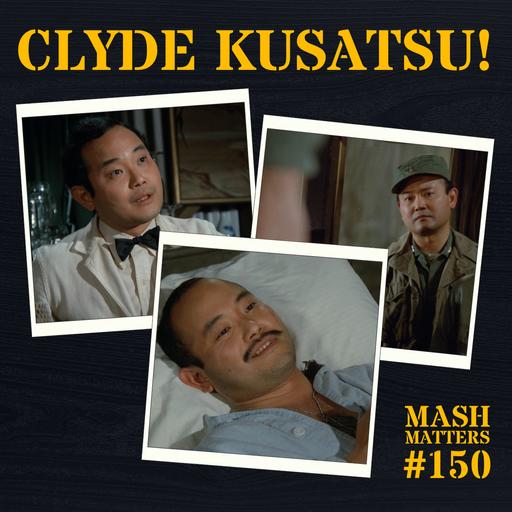 Clyde Kusatsu! - MASH Matters #150