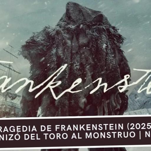 La TRAGEDIA de Frankenstein (2025): Así Humanizó Del Toro al Monstruo | Netflix