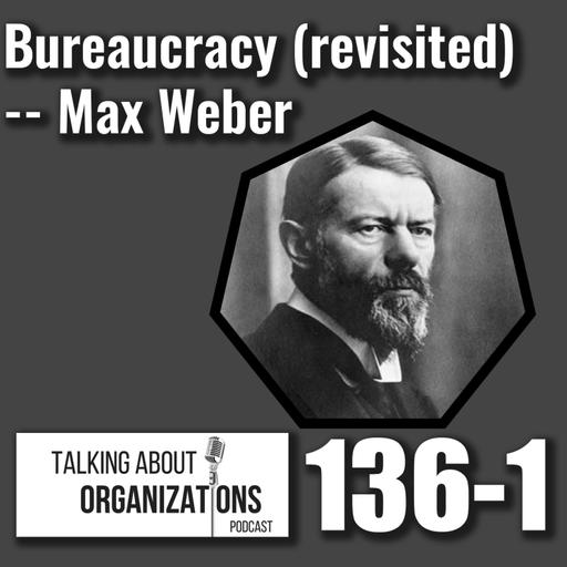136: Bureaucracy (revisited) -- Max Weber (Part 1)
