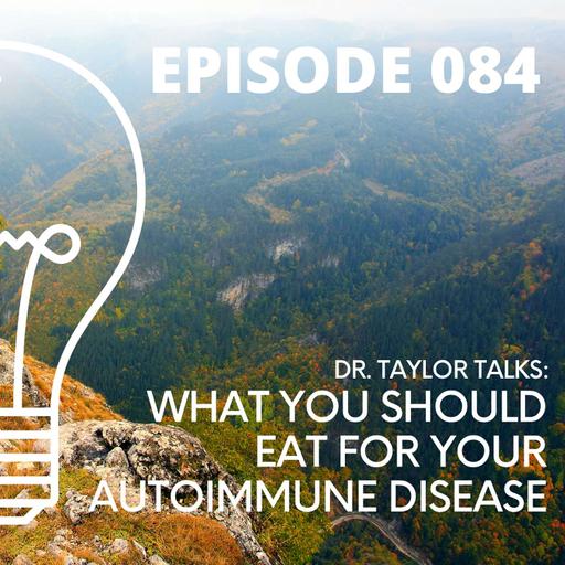 084 - Dr. Taylor Talks What You Should Eat for Your Autoimmune Disease