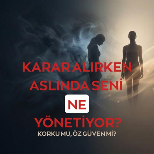 KARAR ALIRKEN ASLINDA SENİ NE YÖNETİYOR? - KORKU MU, ÖZ GÜVEN Mİ?