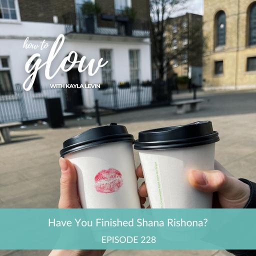 Ep. 228 - Have You Finished Shana Rishona?