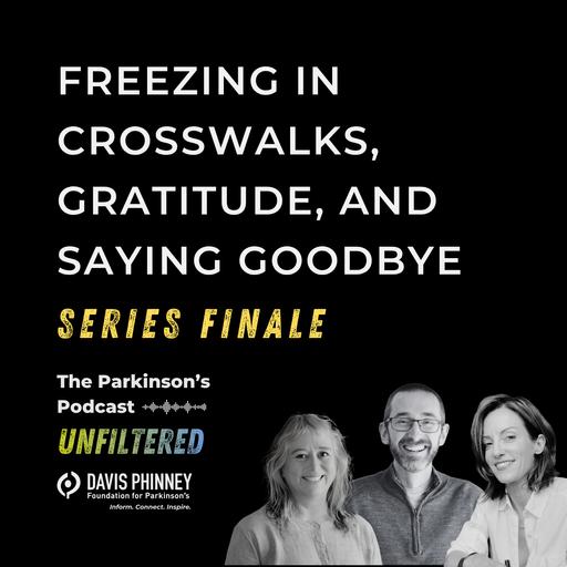 Freezing in Crosswalks, Gratitude, and Saying Goodbye: The Parkinson's Podcast Unfiltered Finale