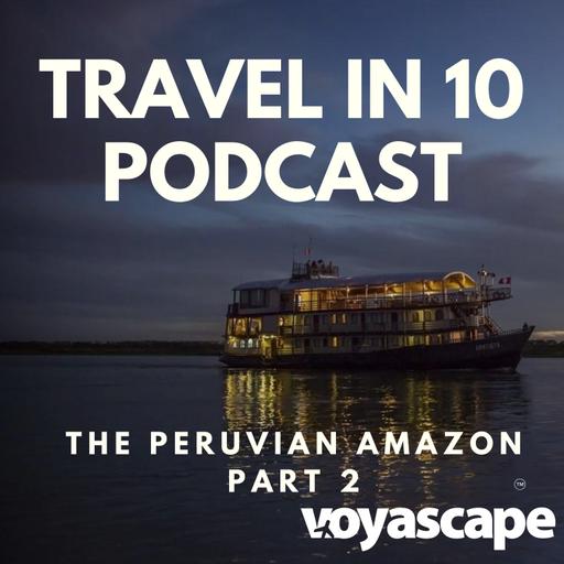 Peruvian Amazon - Part 2: Getting there and what the experience is like on a River Cruise