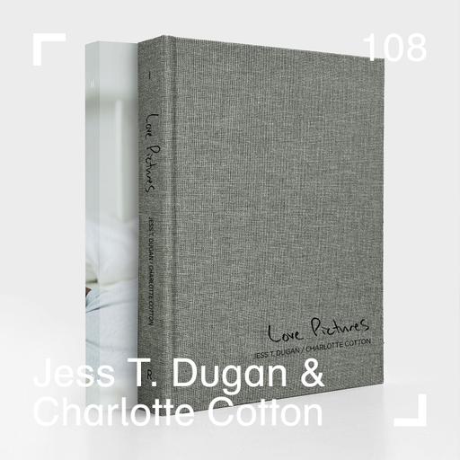 Jess T. Dugan & Charlotte Cotton on Collaboration, Community, and the Evolution of Love Pictures. - Episode 108