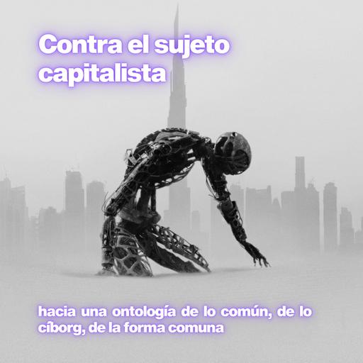 🎙️ Contra el sujeto capitalista: hacia una ontología de lo ciborg