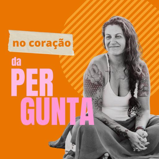No Coração da Pergunta #3 - Cuidar sem se abandonar