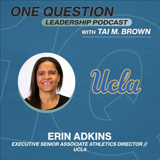 Erin Adkins | Executive Senior Associate Athletics Director | UCLA - One Question Leadership Podcast