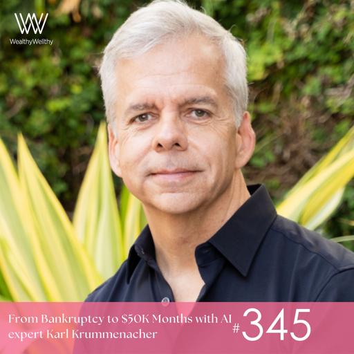 #345 From Bankruptcy to $50K Months with AI expert Karl Krummenacher
