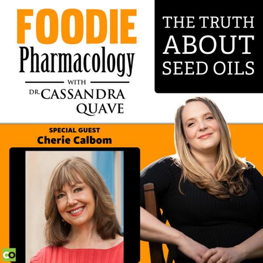 The Truth About Seed Oils with Cherie Calbom | Foodie Pharmacology with Dr. Cassandra Quave