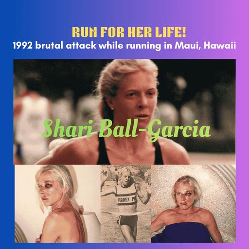 Shari Ball-Garcia - “Run for Her Life: The Brutal Attack during a 1992 run on Maui that Changed her Life Forever”