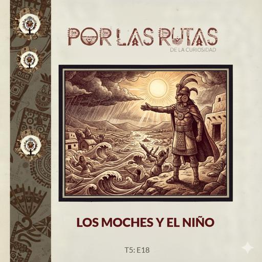 T5 E18: Los Moches y El Niño