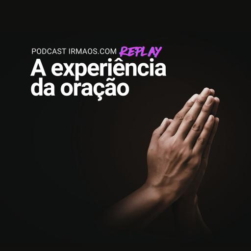 [Replay] A experiência da oração