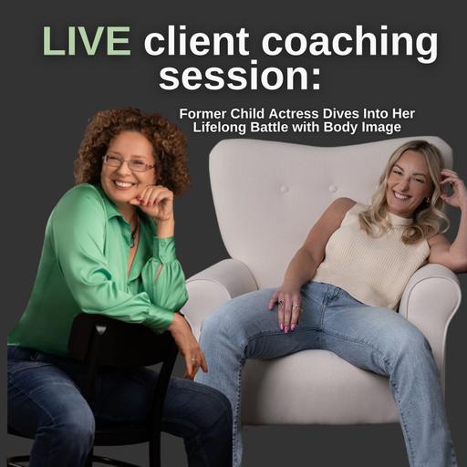 209. LIVE client session: former child actress dives into her lifelong battle with body image